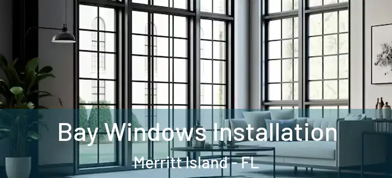Bay Windows Installation Merritt Island - FL