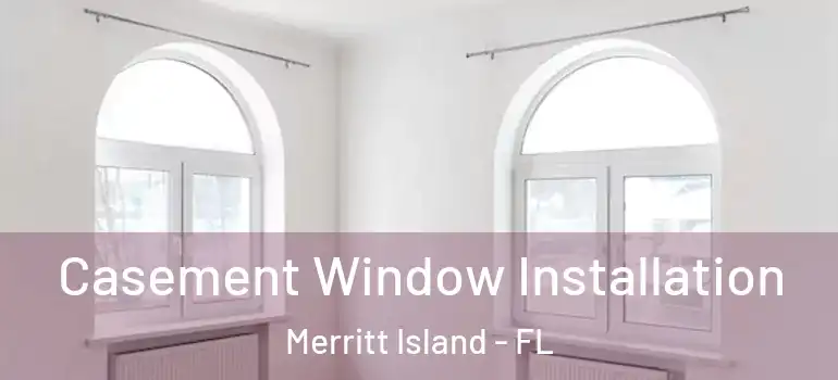 Casement Window Installation Merritt Island - FL