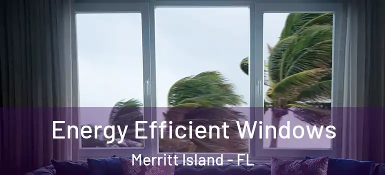 Energy Efficient Windows Merritt Island - FL