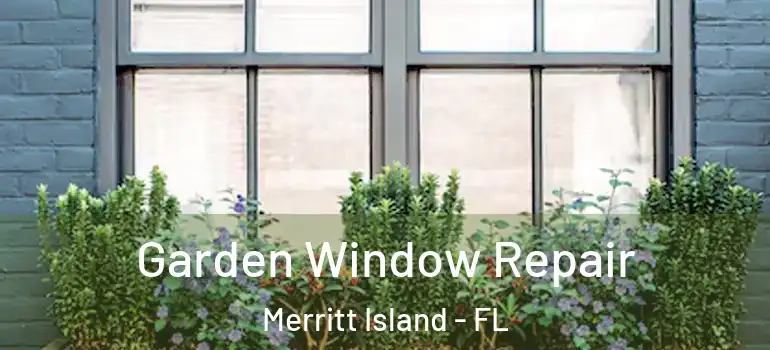 Garden Window Repair Merritt Island - FL