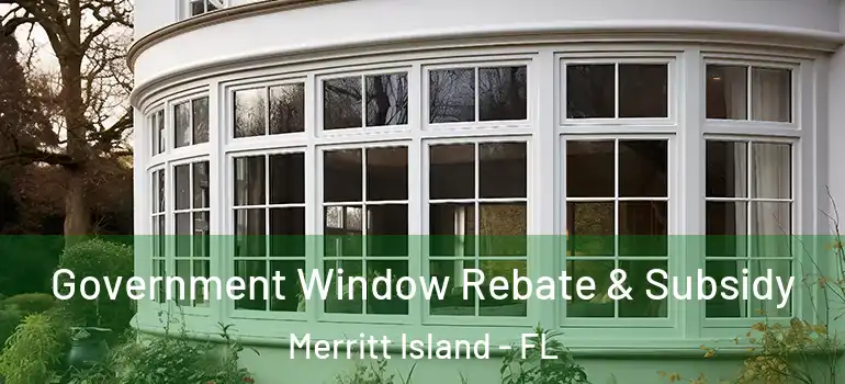 Government Window Rebate & Subsidy Merritt Island - FL