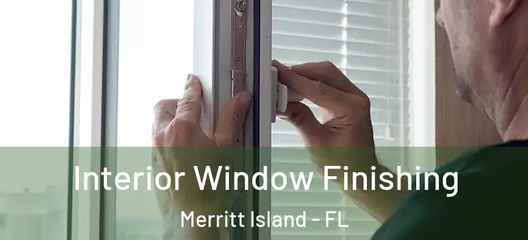 Interior Window Finishing Merritt Island - FL
