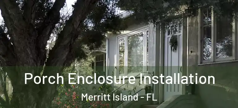 Porch Enclosure Installation Merritt Island - FL