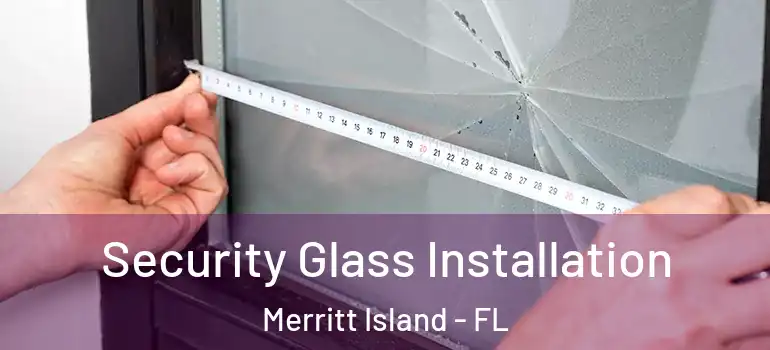 Security Glass Installation Merritt Island - FL