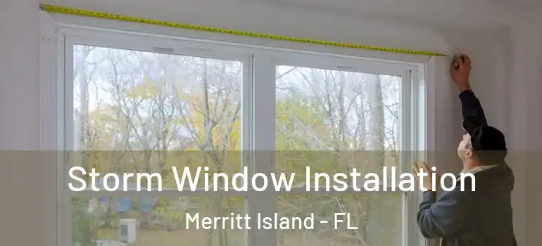 Storm Window Installation Merritt Island - FL