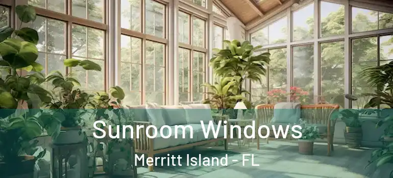 Sunroom Windows Merritt Island - FL