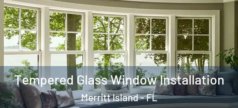 Tempered Glass Window Installation Merritt Island - FL