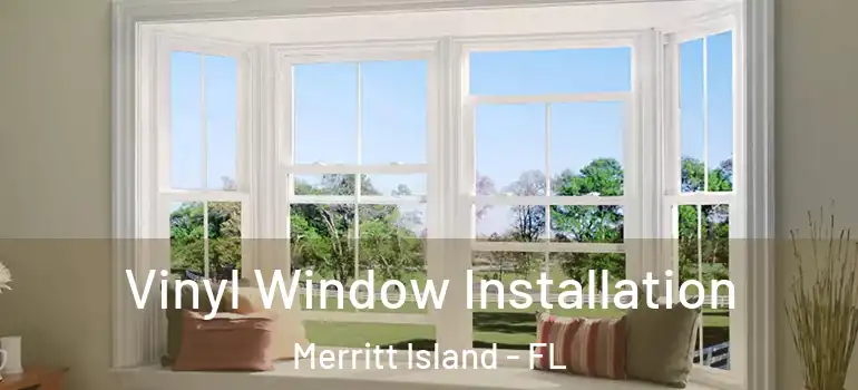Vinyl Window Installation Merritt Island - FL