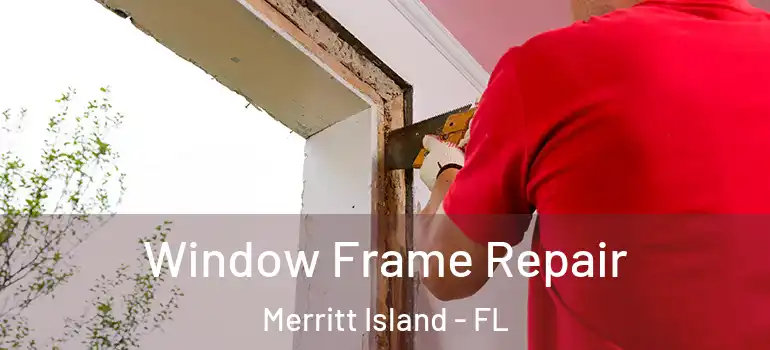 Window Frame Repair Merritt Island - FL