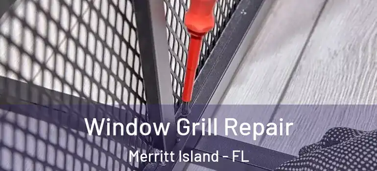 Window Grill Repair Merritt Island - FL