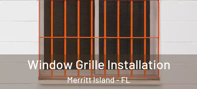 Window Grille Installation Merritt Island - FL