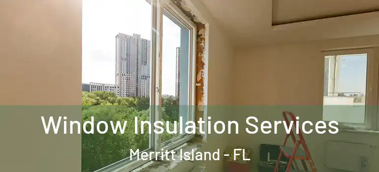 Window Insulation Services Merritt Island - FL