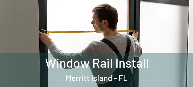 Window Rail Install Merritt Island - FL
